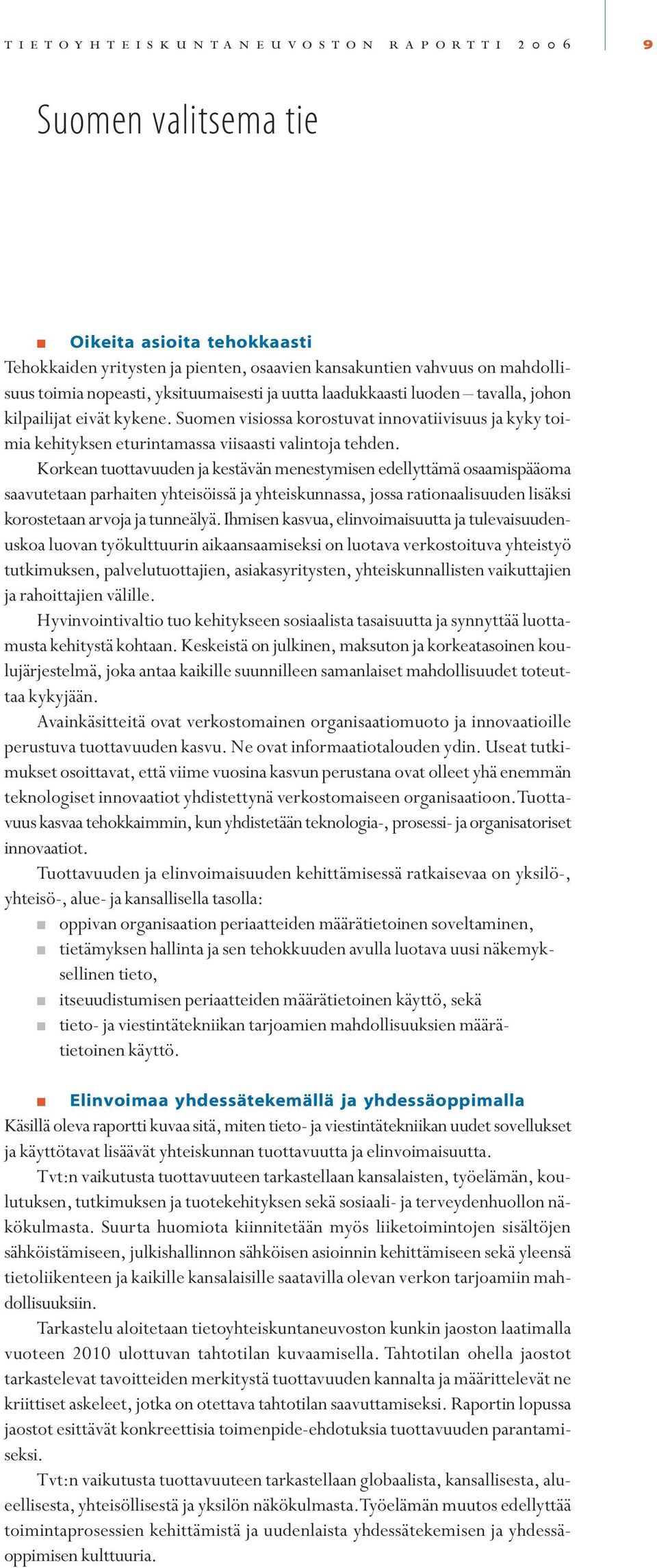 Korkean tuottavuuden ja kestävän menestymisen edellyttämä osaamispääoma saavutetaan parhaiten yhteisöissä ja yhteiskunnassa, jossa rationaalisuuden lisäksi korostetaan arvoja ja tunneälyä.