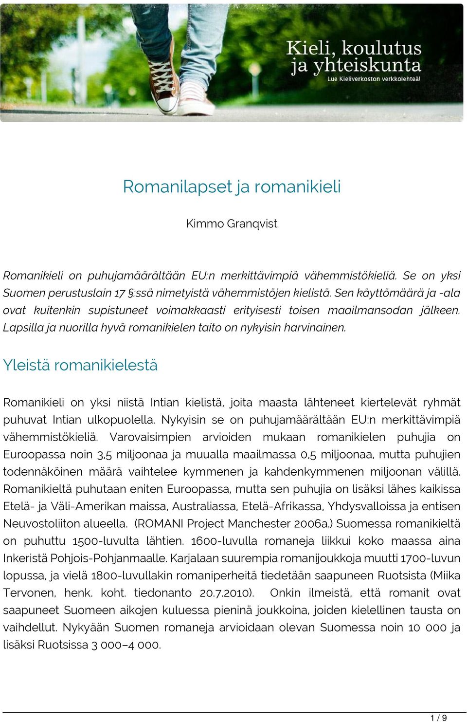 Yleistä romanikielestä Romanikieli on yksi niistä Intian kielistä, joita maasta lähteneet kiertelevät ryhmät puhuvat Intian ulkopuolella.