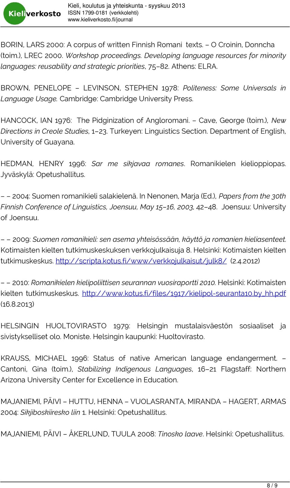 Cambridge: Cambridge University Press. HANCOCK, IAN 1976: The Pidginization of Angloromani. Cave, George (toim.), New Directions in Creole Studies, 1 23. Turkeyen: Linguistics Section.