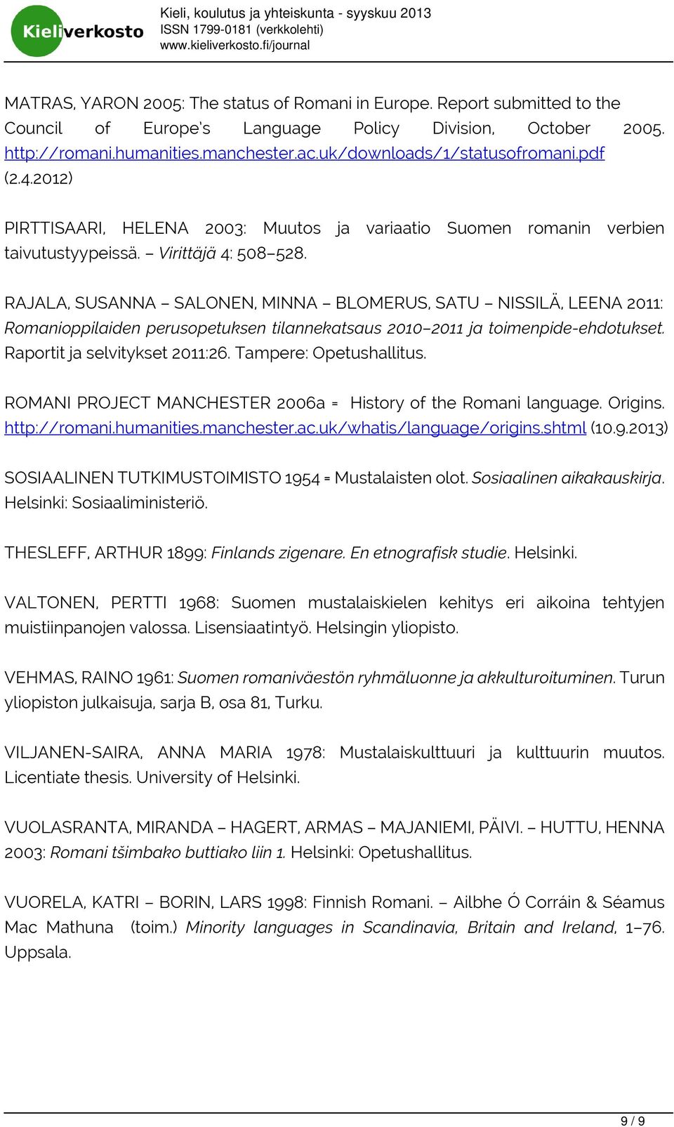 2012) PIRTTISAARI, HELENA 2003: Muutos ja variaatio Suomen romanin verbien taivutustyypeissä. Virittäjä 4: 508 528.