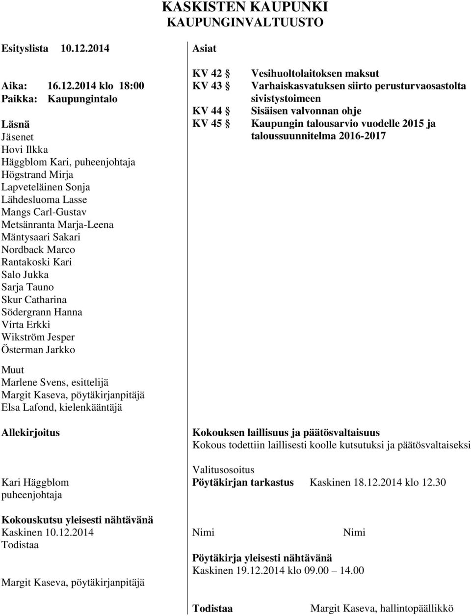 2014 klo 18:00 Paikka: Kaupungintalo Läsnä Jäsenet Hovi Ilkka Häggblom Kari, puheenjohtaja Högstrand Mirja Lapveteläinen Sonja Lähdesluoma Lasse Mangs Carl-Gustav Metsänranta Marja-Leena Mäntysaari