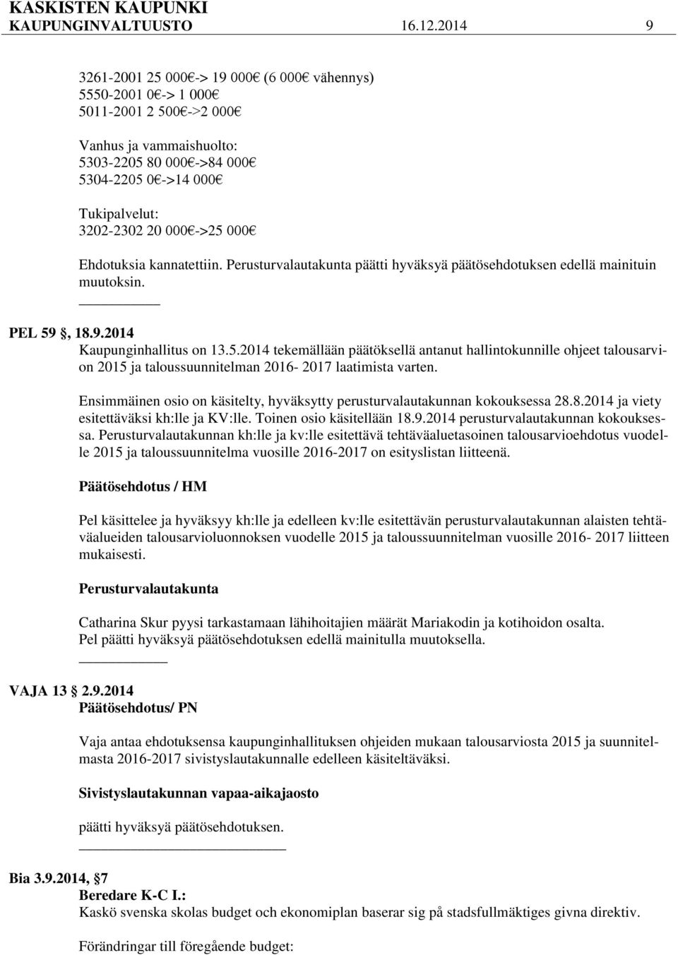 ->25 000 Ehdotuksia kannatettiin. Perusturvalautakunta päätti hyväksyä päätösehdotuksen edellä mainituin muutoksin. PEL 59, 18.9.2014 Kaupunginhallitus on 13.5.2014 tekemällään päätöksellä antanut hallintokunnille ohjeet talousarvion 2015 ja taloussuunnitelman 2016-2017 laatimista varten.