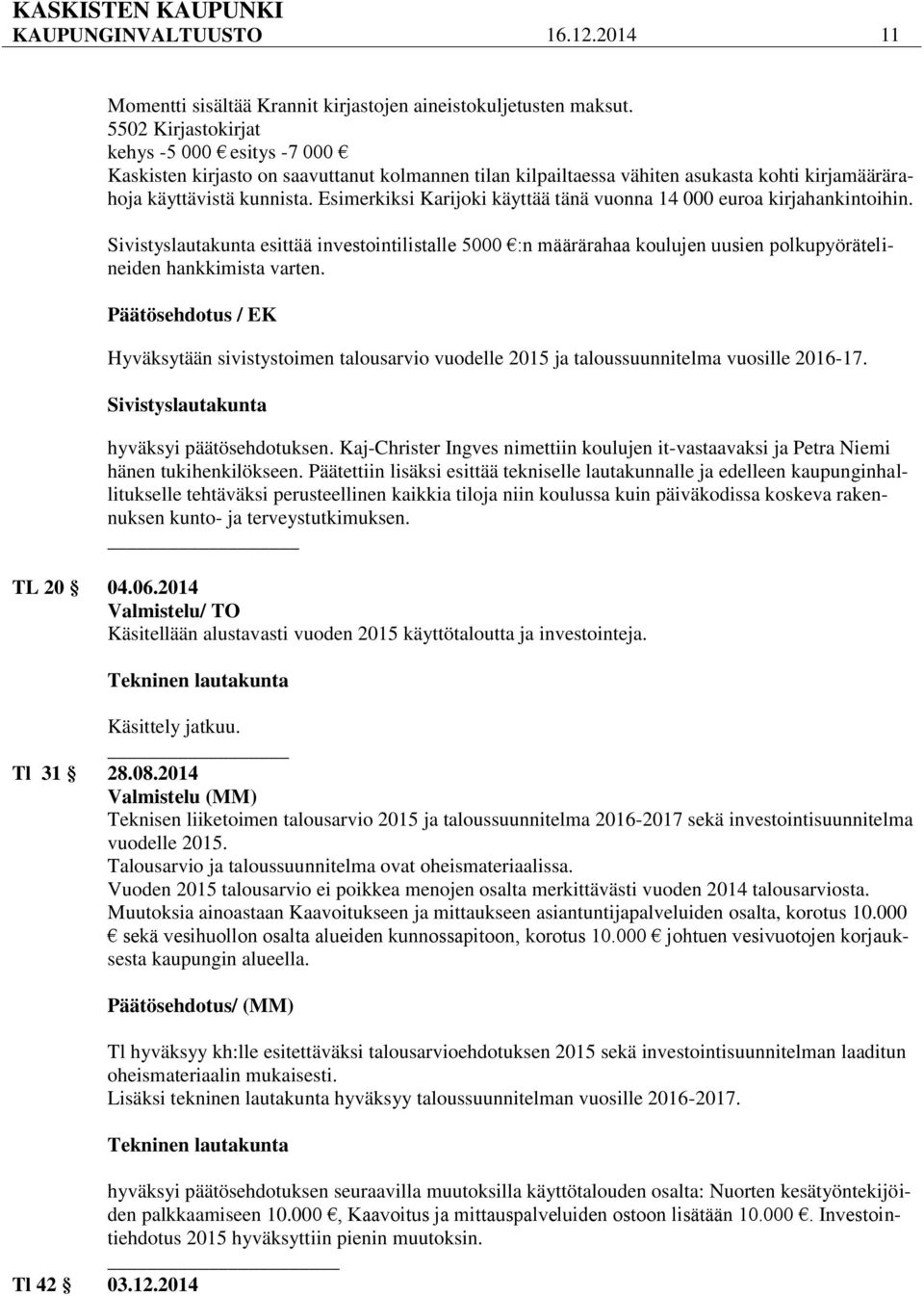 Esimerkiksi Karijoki käyttää tänä vuonna 14 000 euroa kirjahankintoihin. Sivistyslautakunta esittää investointilistalle 5000 :n määrärahaa koulujen uusien polkupyörätelineiden hankkimista varten.