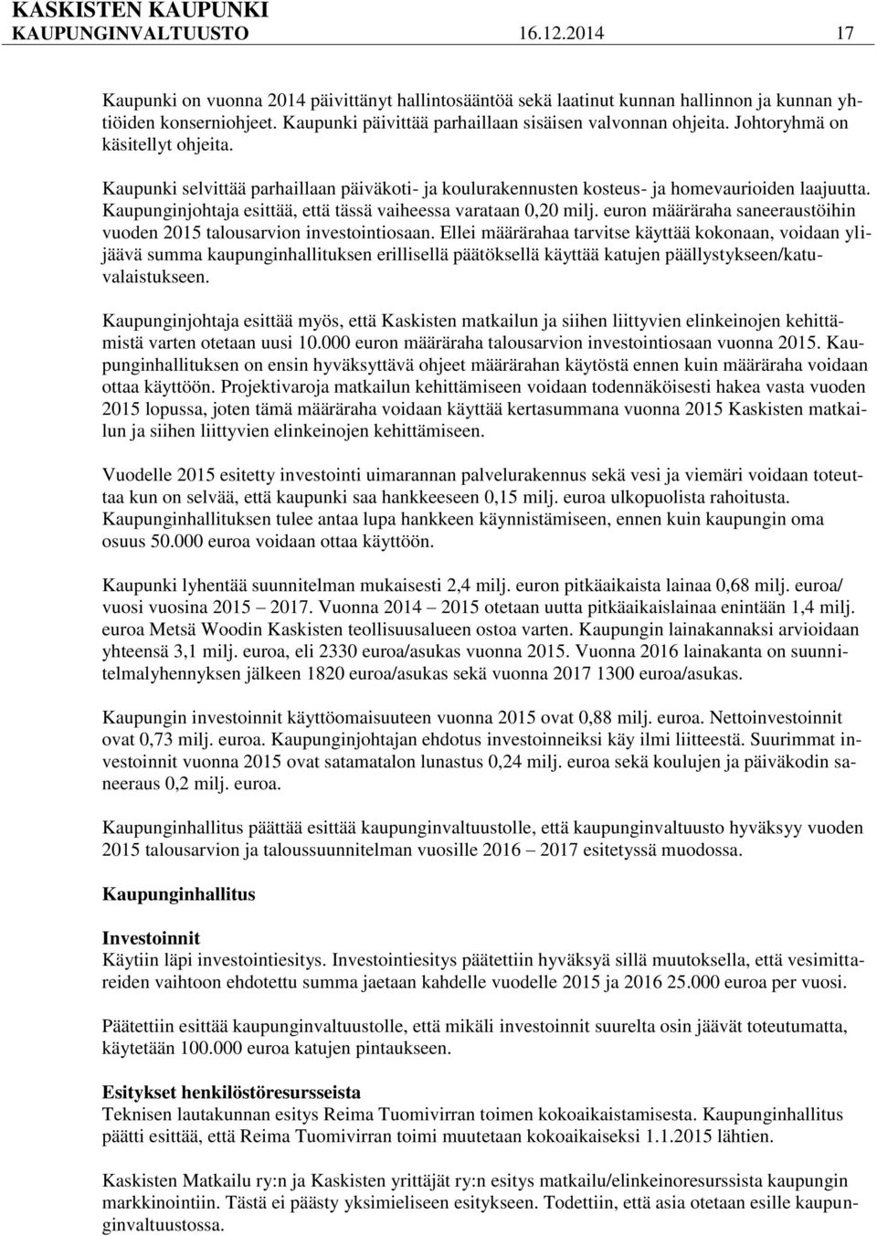 Kaupunginjohtaja esittää, että tässä vaiheessa varataan 0,20 milj. euron määräraha saneeraustöihin vuoden 2015 talousarvion investointiosaan.