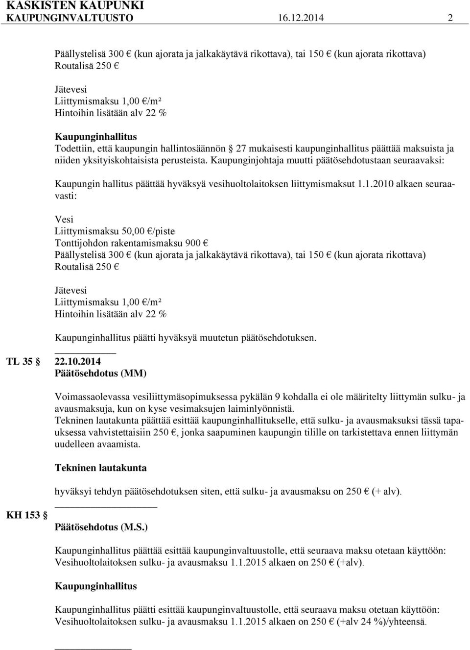 Todettiin, että kaupungin hallintosäännön 27 mukaisesti kaupunginhallitus päättää maksuista ja niiden yksityiskohtaisista perusteista.