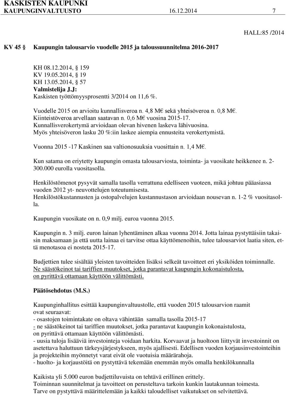 Kunnallisverokertymä arvioidaan olevan hivenen laskeva lähivuosina. Myös yhteisöveron lasku 20 %:iin laskee aiempia ennusteita verokertymistä. Vuonna 2015-17 Kaskinen saa valtionosuuksia vuosittain n.