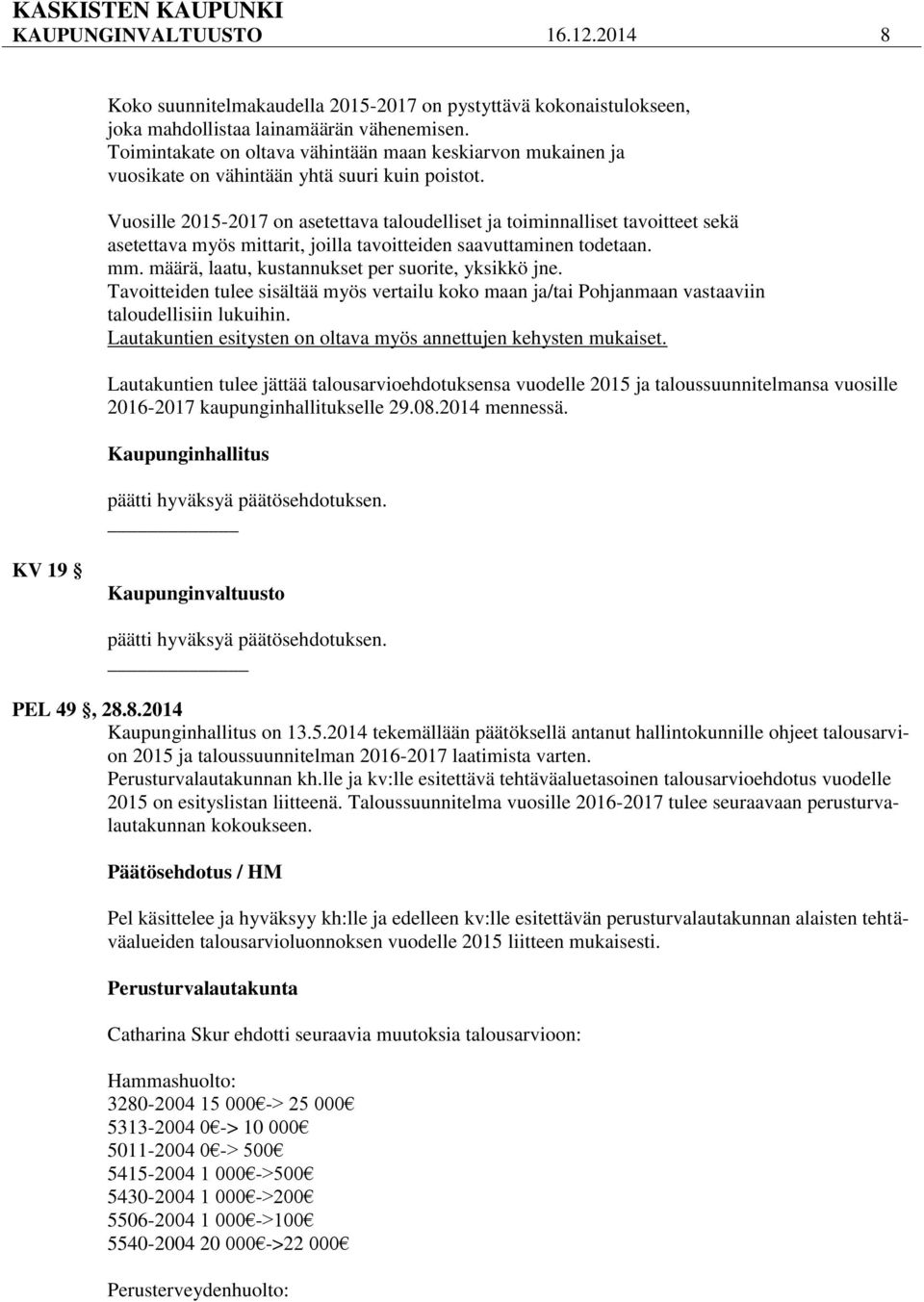 Vuosille 2015-2017 on asetettava taloudelliset ja toiminnalliset tavoitteet sekä asetettava myös mittarit, joilla tavoitteiden saavuttaminen todetaan. mm.