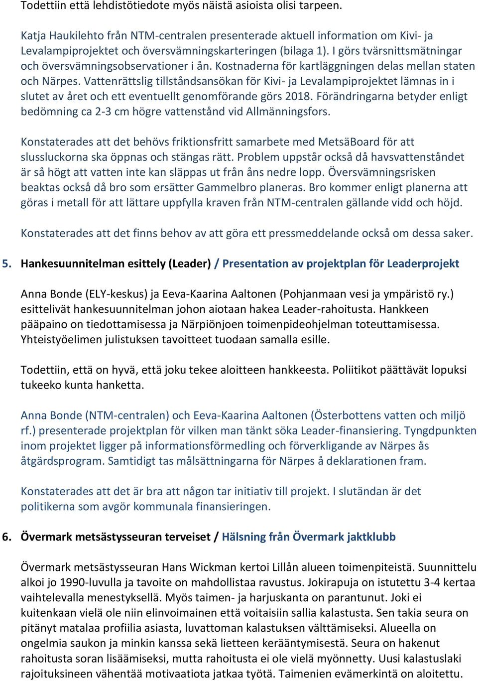 I görs tvärsnittsmätningar och översvämningsobservationer i ån. Kostnaderna för kartläggningen delas mellan staten och Närpes.