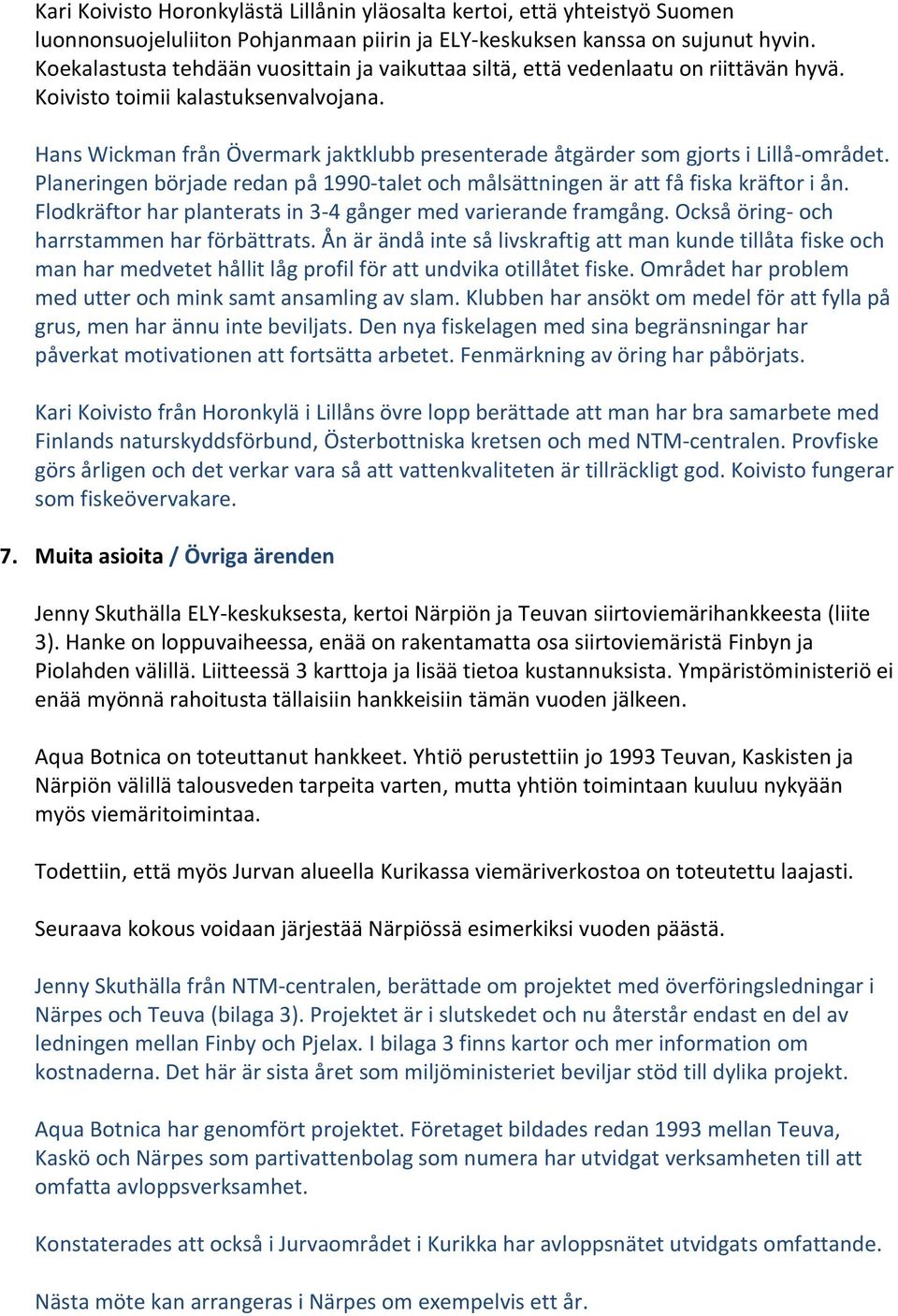 Hans Wickman från Övermark jaktklubb presenterade åtgärder som gjorts i Lillå-området. Planeringen började redan på 1990-talet och målsättningen är att få fiska kräftor i ån.