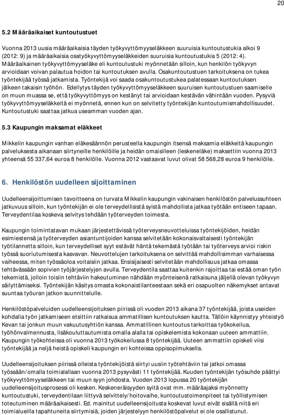 Osakuntoutustuen tarkoituksena on tukea työntekijää työssä jatkamista. Työntekijä voi saada osakuntoutustukea palatessaan kuntoutuksen jälkeen takaisin työhön.