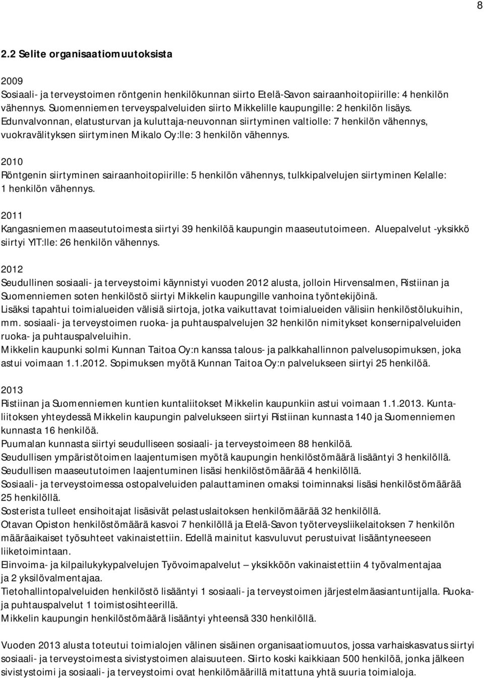 Edunvalvonnan, elatusturvan ja kuluttaja-neuvonnan siirtyminen valtiolle: 7 henkilön vähennys, vuokravälityksen siirtyminen Mikalo Oy:lle: 3 henkilön vähennys.