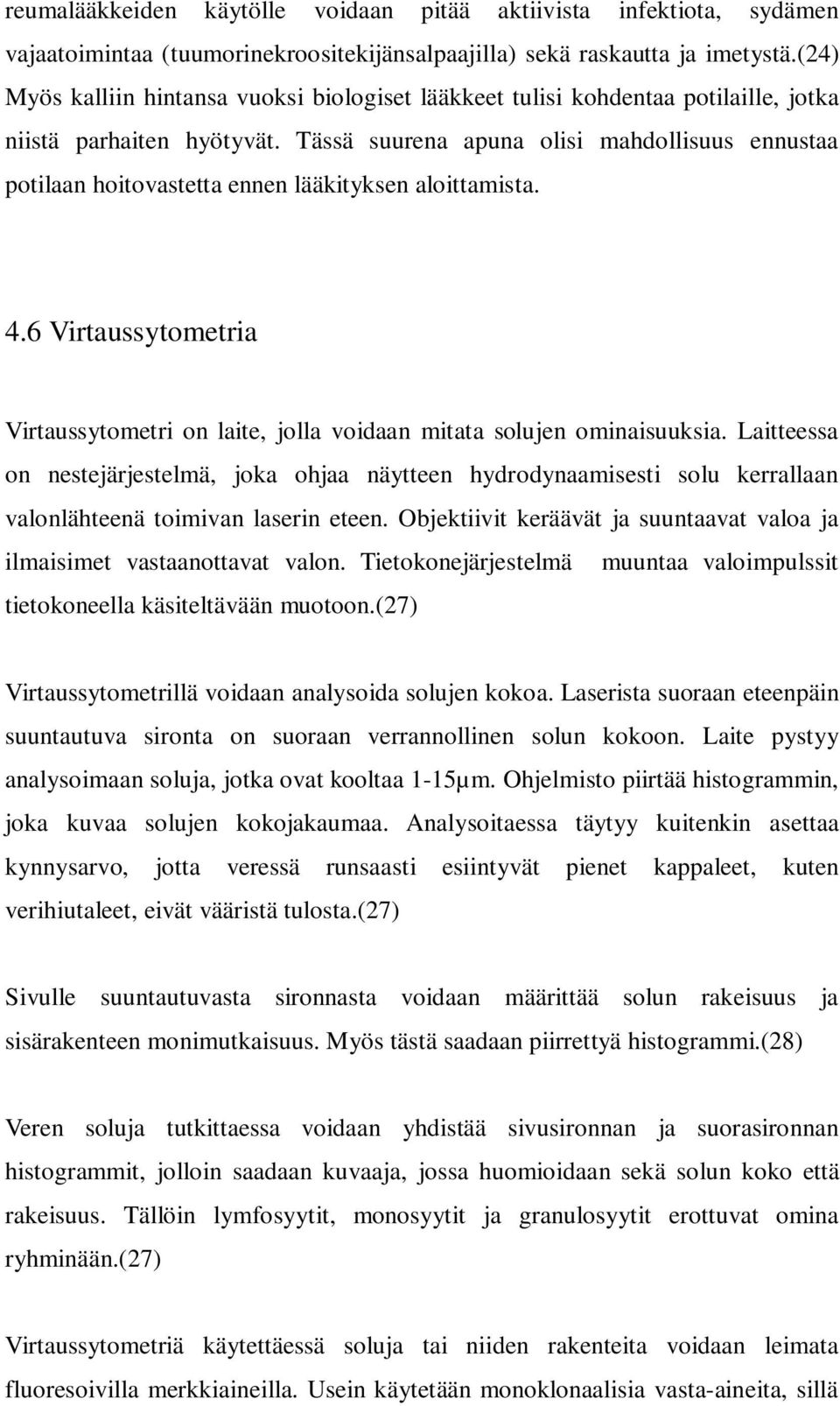 Tässä suurena apuna olisi mahdollisuus ennustaa potilaan hoitovastetta ennen lääkityksen aloittamista. 4.6 Virtaussytometria Virtaussytometri on laite, jolla voidaan mitata solujen ominaisuuksia.