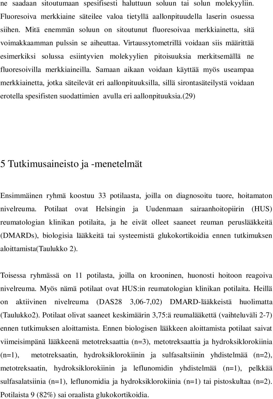 Virtaussytometrillä voidaan siis määrittää esimerkiksi solussa esiintyvien molekyylien pitoisuuksia merkitsemällä ne fluoresoivilla merkkiaineilla.