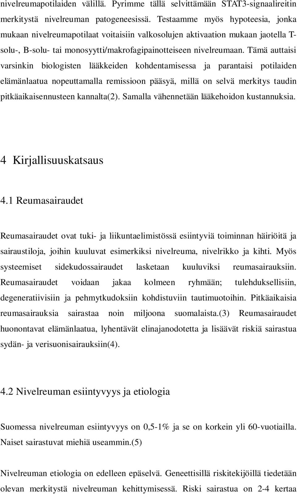 Tämä auttaisi varsinkin biologisten lääkkeiden kohdentamisessa ja parantaisi potilaiden elämänlaatua nopeuttamalla remissioon pääsyä, millä on selvä merkitys taudin pitkäaikaisennusteen kannalta(2).