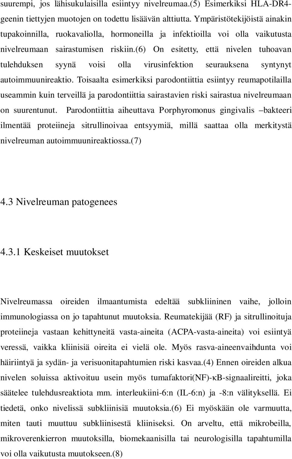 (6) On esitetty, että nivelen tuhoavan tulehduksen syynä voisi olla virusinfektion seurauksena syntynyt autoimmuunireaktio.