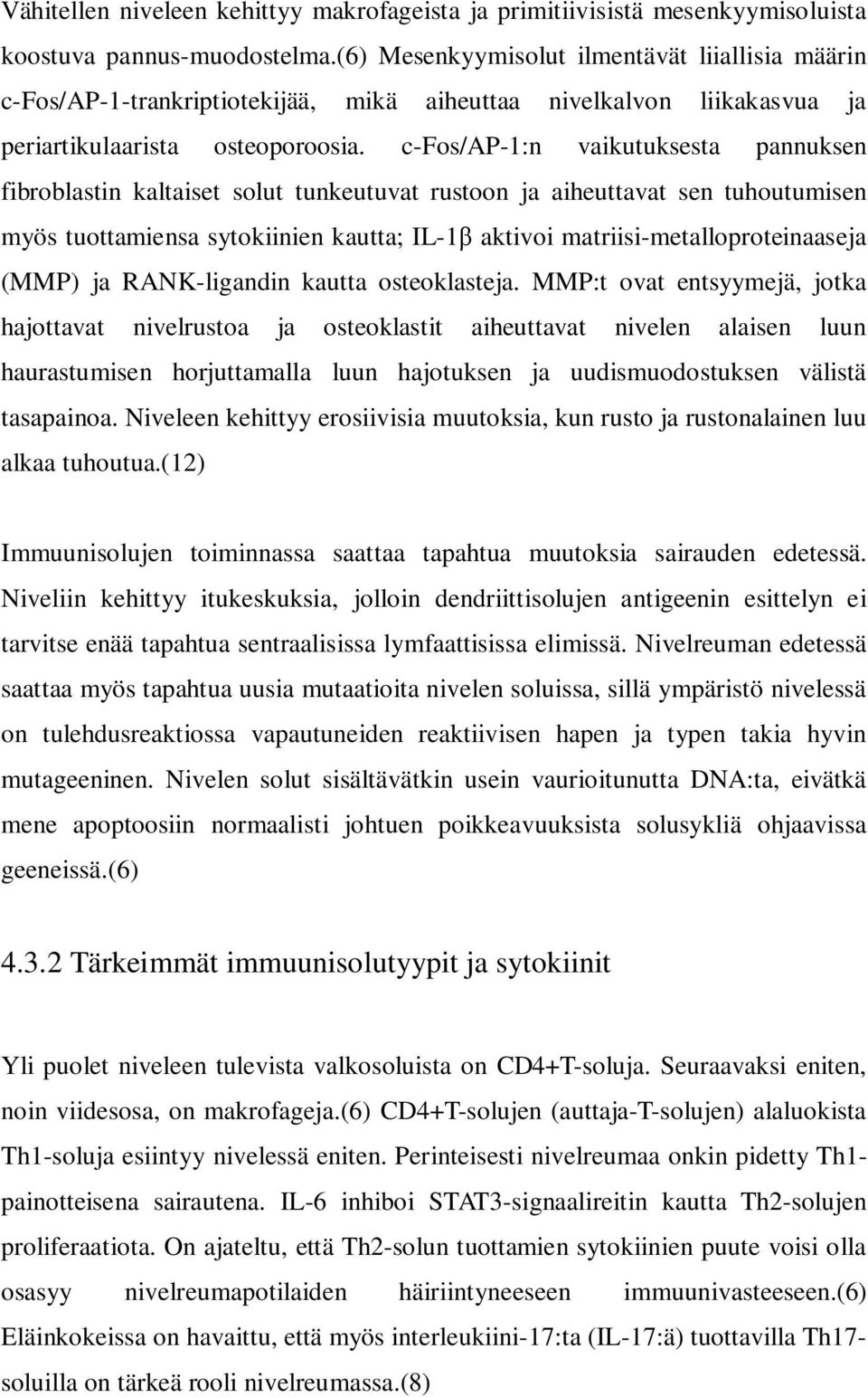 c-fos/ap-1:n vaikutuksesta pannuksen fibroblastin kaltaiset solut tunkeutuvat rustoon ja aiheuttavat sen tuhoutumisen myös tuottamiensa sytokiinien kautta; IL-1 aktivoi matriisi-metalloproteinaaseja