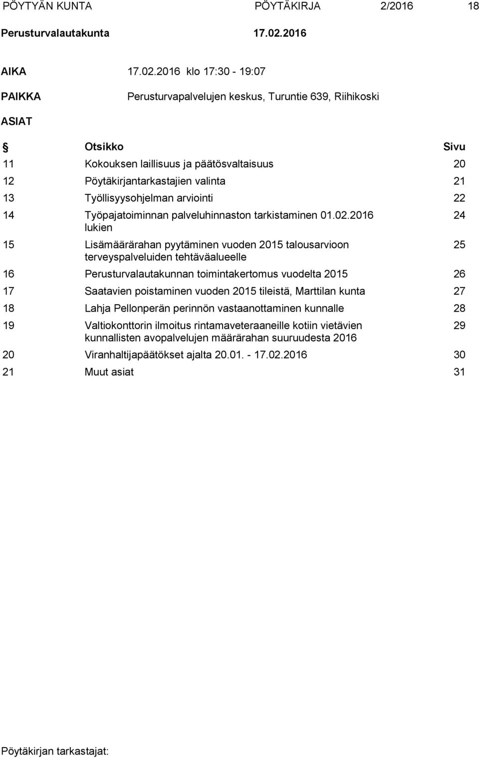 2016 klo 17:30-19:07 PAIKKA Perusturvapalvelujen keskus, Turuntie 639, Riihikoski ASIAT Otsikko Sivu 11 Kokouksen laillisuus ja päätösvaltaisuus 20 12 Pöytäkirjantarkastajien valinta 21 13