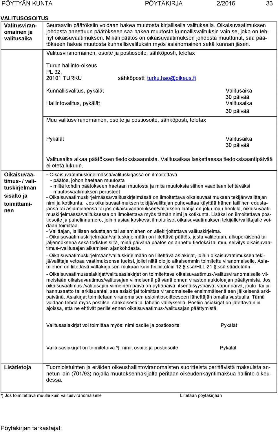 Mikäli päätös on oikaisuvaatimuksen johdosta muuttunut, saa päätökseen hakea muutosta kunnal lisvalituksin myös asianomainen sekä kunnan jäsen.