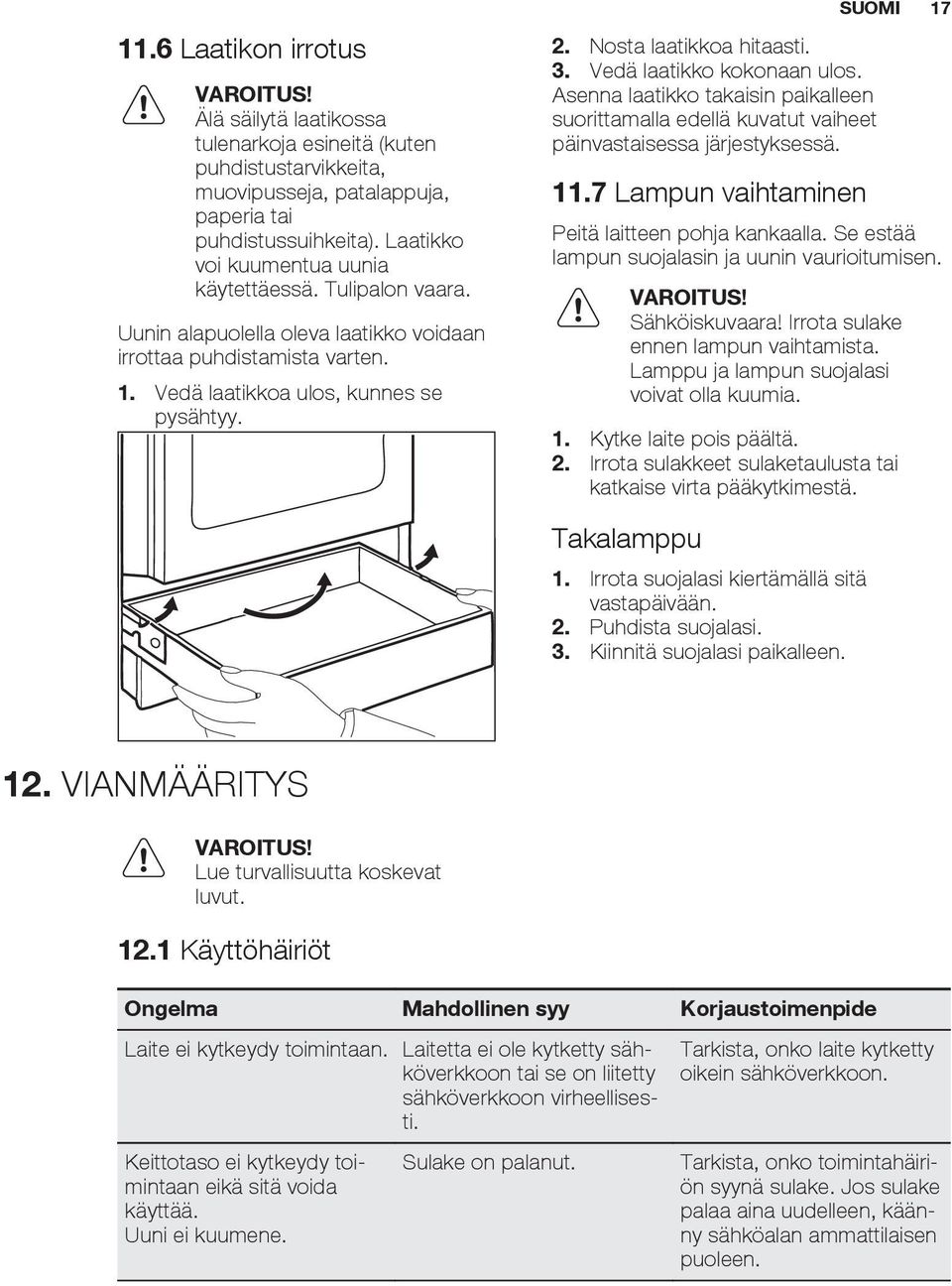 Asenna laatikko takaisin paikalleen suorittamalla edellä kuvatut vaiheet päinvastaisessa järjestyksessä. 11.7 Lampun vaihtaminen SUOMI 17 Peitä laitteen pohja kankaalla.