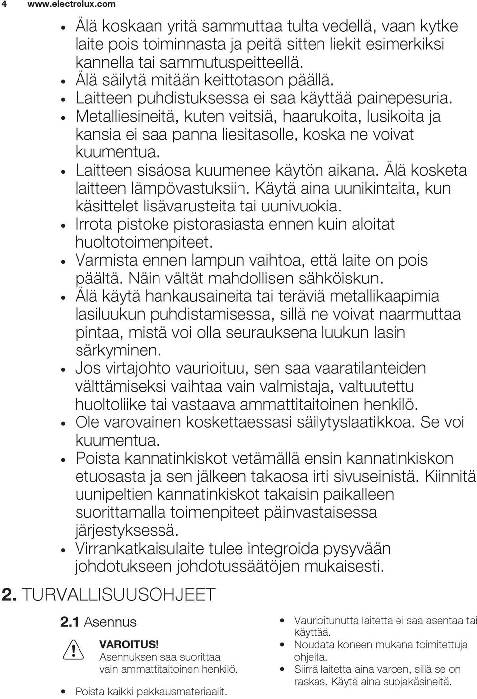 Laitteen sisäosa kuumenee käytön aikana. Älä kosketa laitteen lämpövastuksiin. Käytä aina uunikintaita, kun käsittelet lisävarusteita tai uunivuokia.