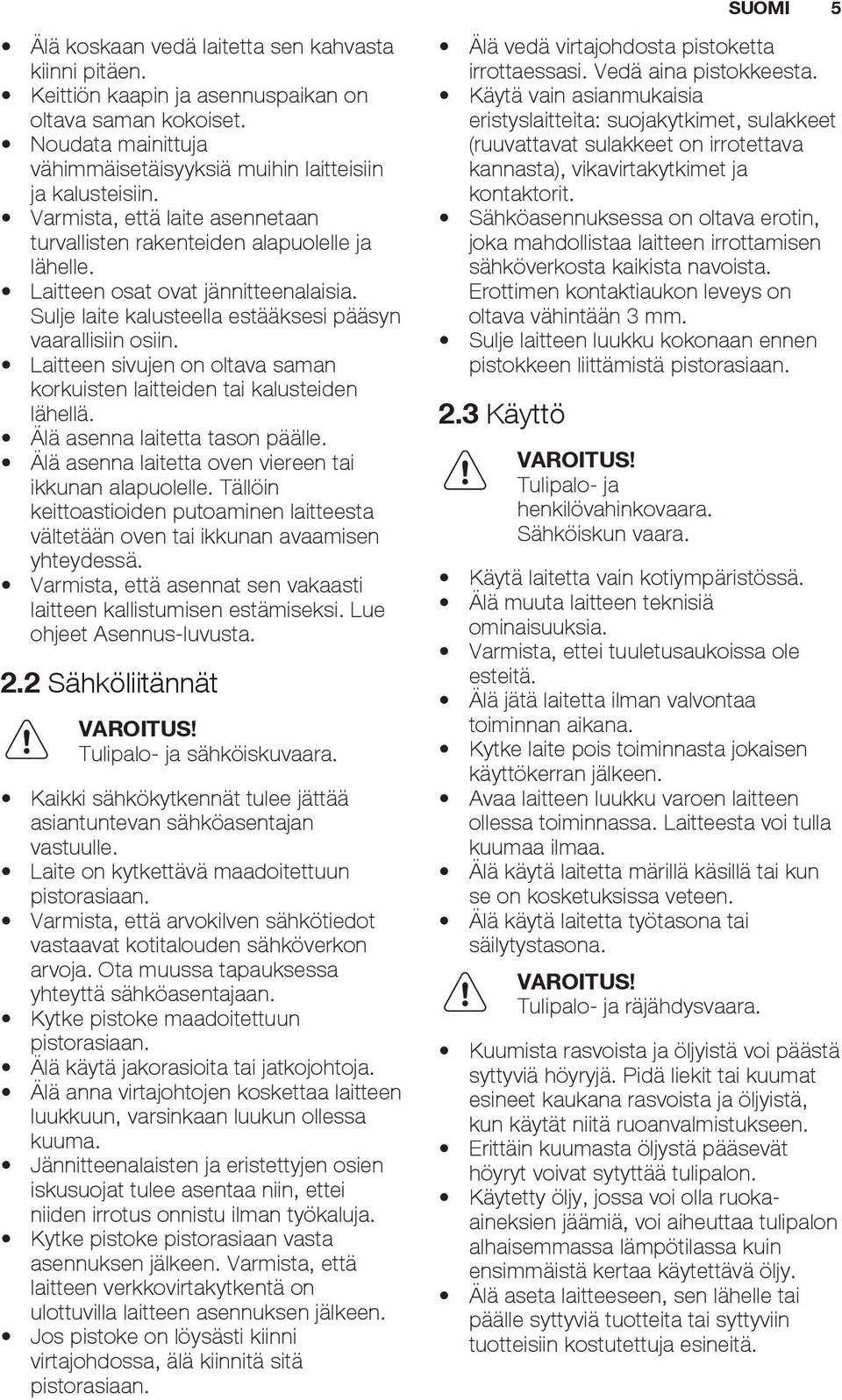 Laitteen sivujen on oltava saman korkuisten laitteiden tai kalusteiden lähellä. Älä asenna laitetta tason päälle. Älä asenna laitetta oven viereen tai ikkunan alapuolelle.