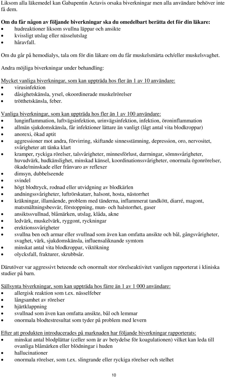 Om du går på hemodialys, tala om för din läkare om du får muskelsmärta och/eller muskelsvaghet.