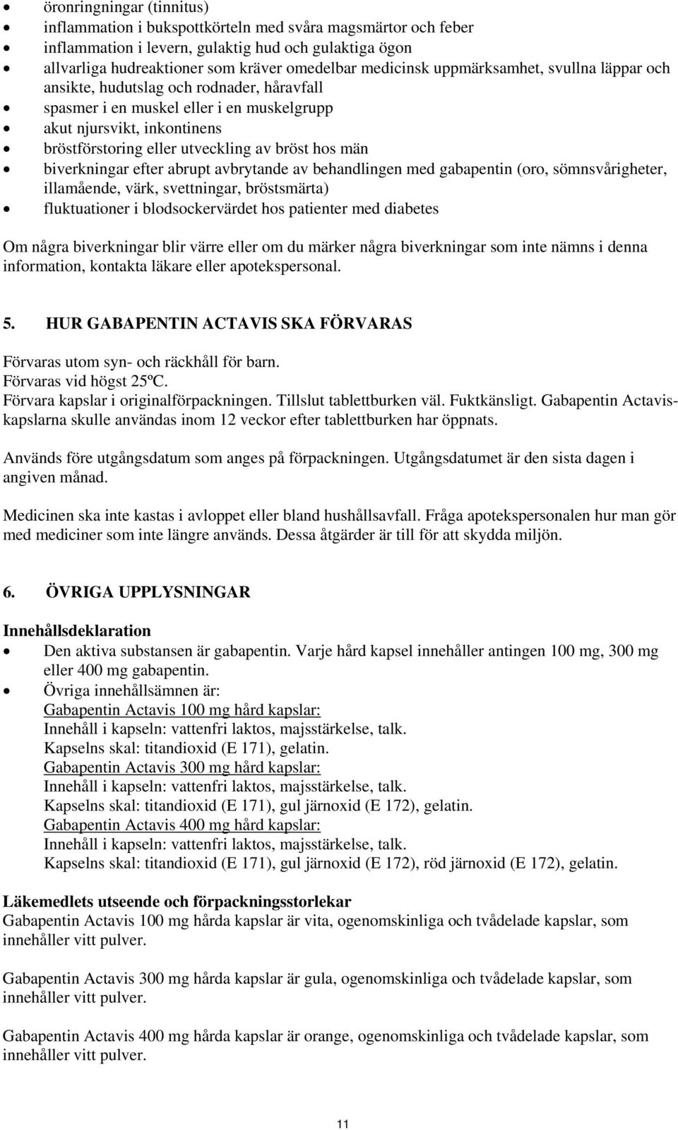 biverkningar efter abrupt avbrytande av behandlingen med gabapentin (oro, sömnsvårigheter, illamående, värk, svettningar, bröstsmärta) fluktuationer i blodsockervärdet hos patienter med diabetes Om