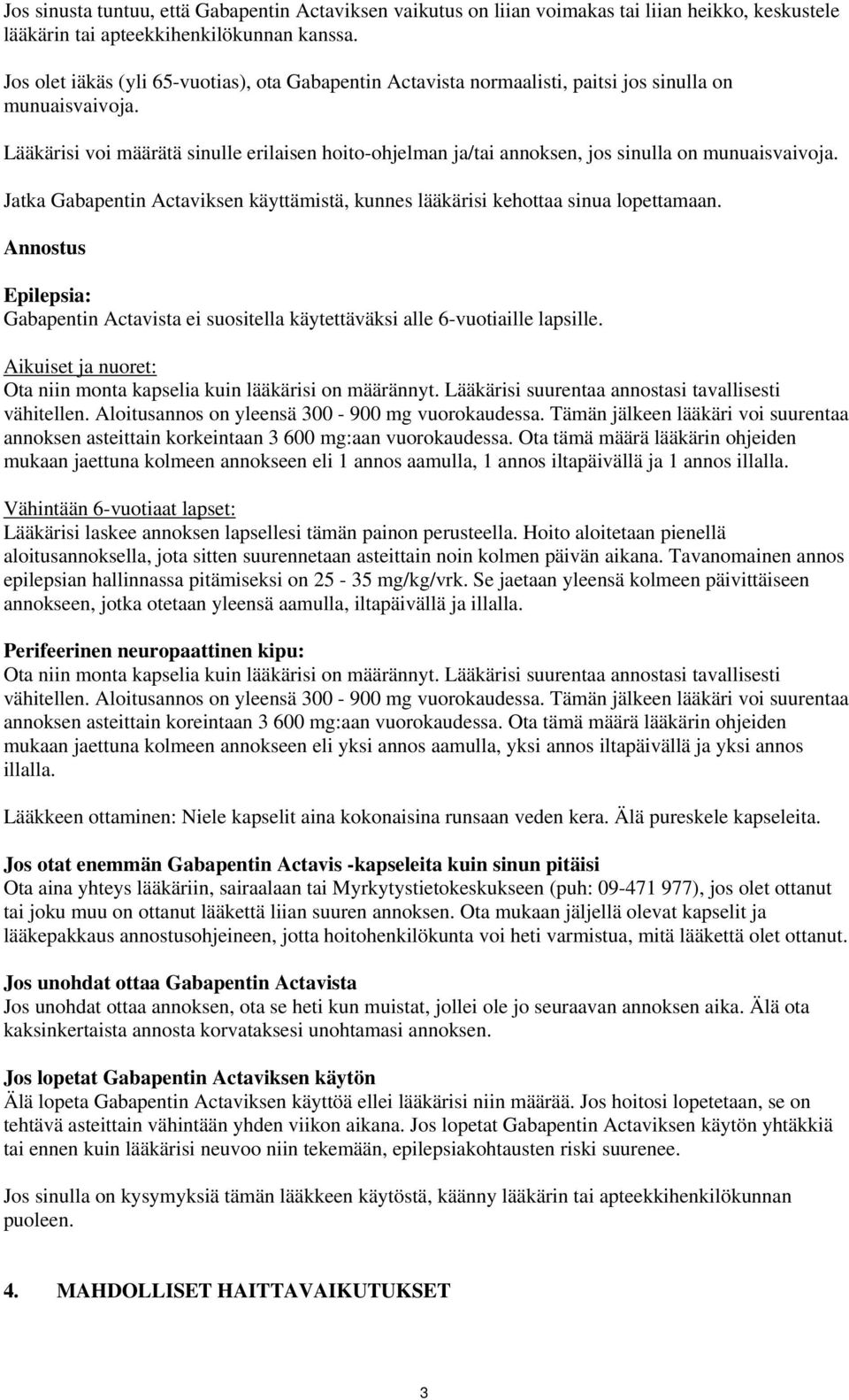 Lääkärisi voi määrätä sinulle erilaisen hoito-ohjelman ja/tai annoksen, jos sinulla on munuaisvaivoja. Jatka Gabapentin Actaviksen käyttämistä, kunnes lääkärisi kehottaa sinua lopettamaan.