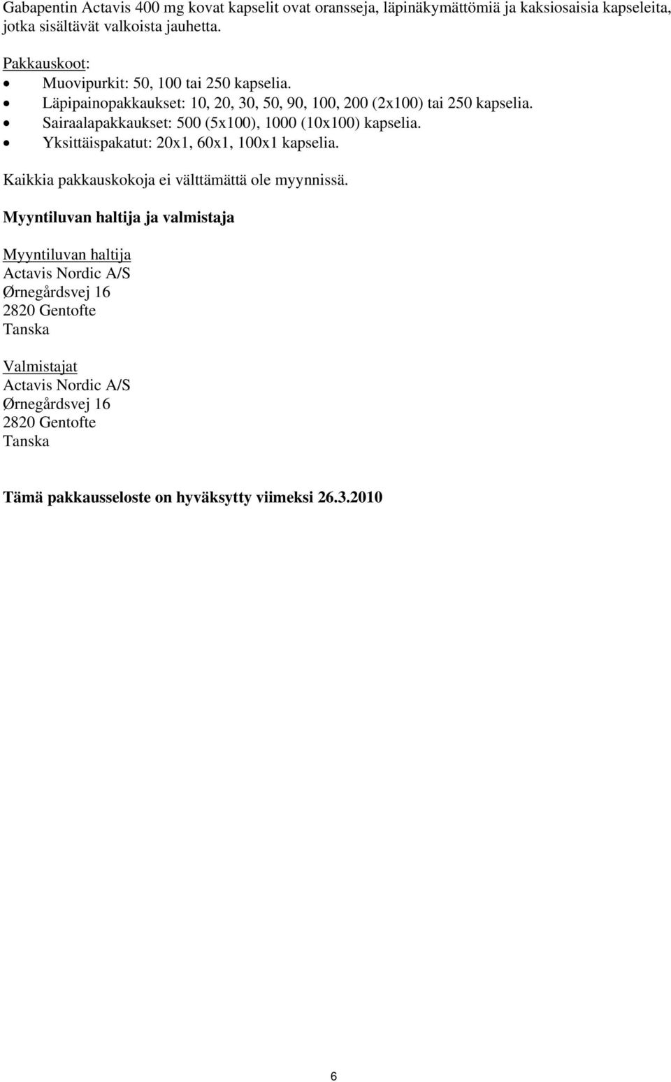 Sairaalapakkaukset: 500 (5x100), 1000 (10x100) kapselia. Yksittäispakatut: 20x1, 60x1, 100x1 kapselia. Kaikkia pakkauskokoja ei välttämättä ole myynnissä.