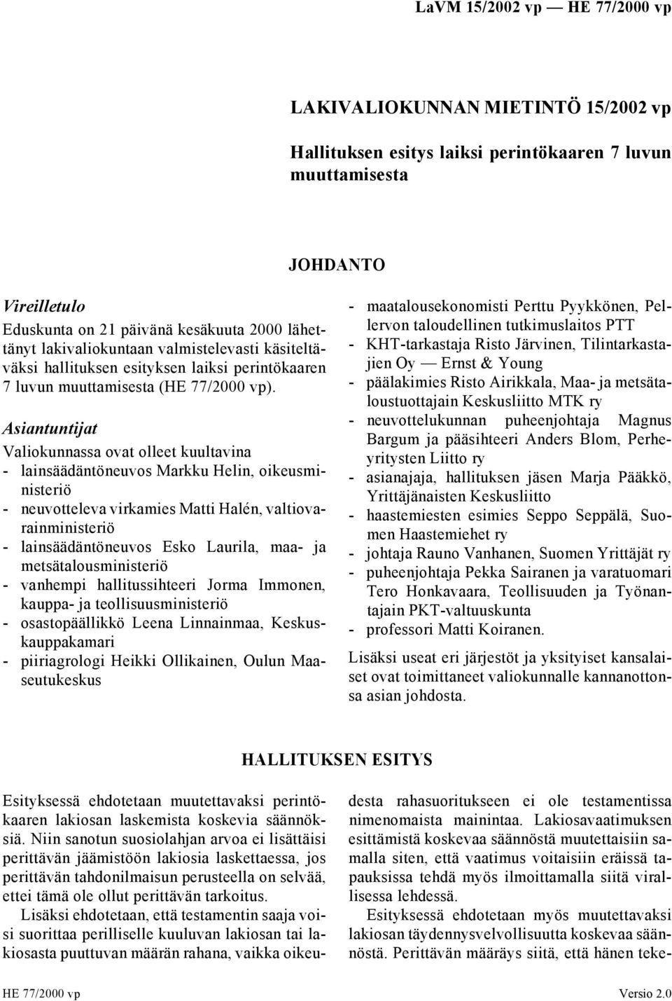 Asiantuntijat Valiokunnassa ovat olleet kuultavina - lainsäädäntöneuvos Markku Helin, oikeusministeriö - neuvotteleva virkamies Matti Halén, valtiovarainministeriö - lainsäädäntöneuvos Esko Laurila,