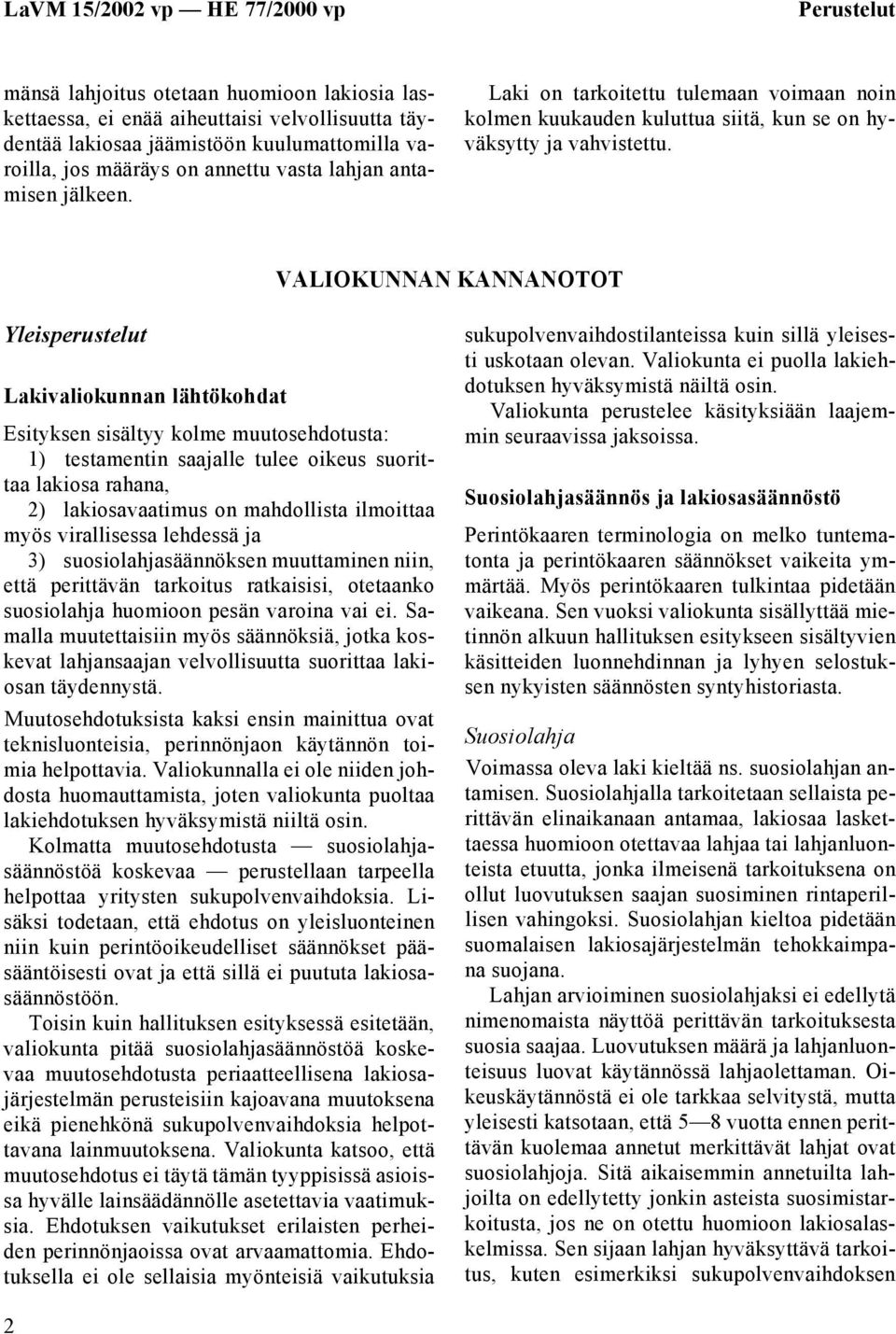 VALIOKUNNAN KANNANOTOT Yleisperustelut Lakivaliokunnan lähtökohdat Esityksen sisältyy kolme muutosehdotusta: 1) testamentin saajalle tulee oikeus suorittaa lakiosa rahana, 2) lakiosavaatimus on