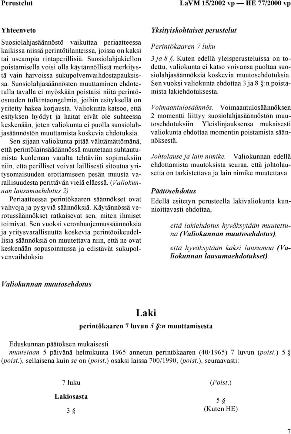 Suosiolahjasäännösten muuttaminen ehdotetulla tavalla ei myöskään poistaisi niitä perintöosuuden tulkintaongelmia, joihin esityksellä on yritetty hakea korjausta.