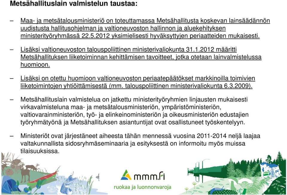 Lisäksi on otettu huomioon valtioneuvoston periaatepäätökset markkinoilla toimivien liiketoimintojen yhtiöittämisestä (mm. talouspoliittinen ministerivaliokunta 6.3.2009).