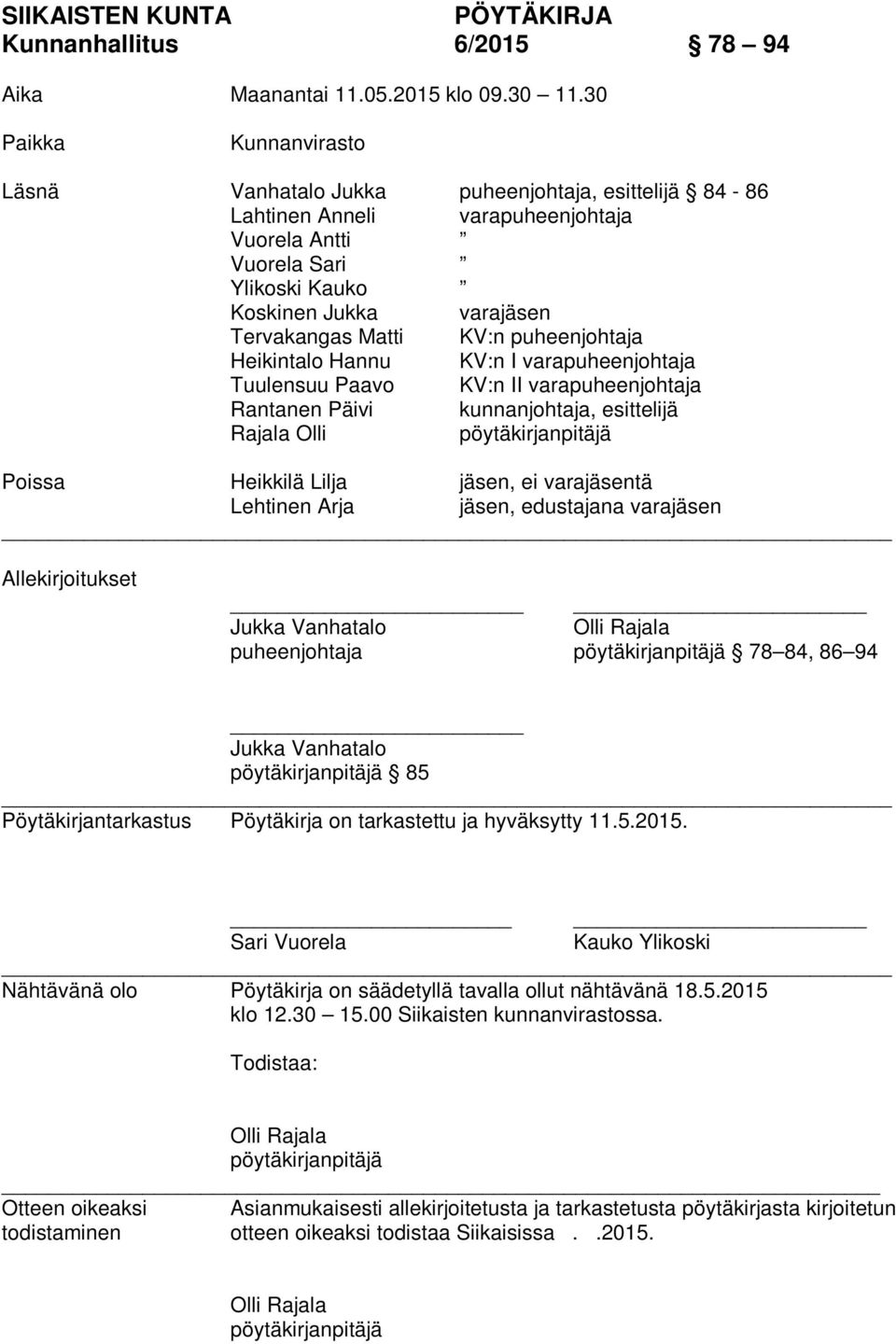 KV:n puheenjohtaja Heikintalo Hannu KV:n I varapuheenjohtaja Tuulensuu Paavo KV:n II varapuheenjohtaja Rantanen Päivi kunnanjohtaja, esittelijä Rajala Olli pöytäkirjanpitäjä Poissa Heikkilä Lilja