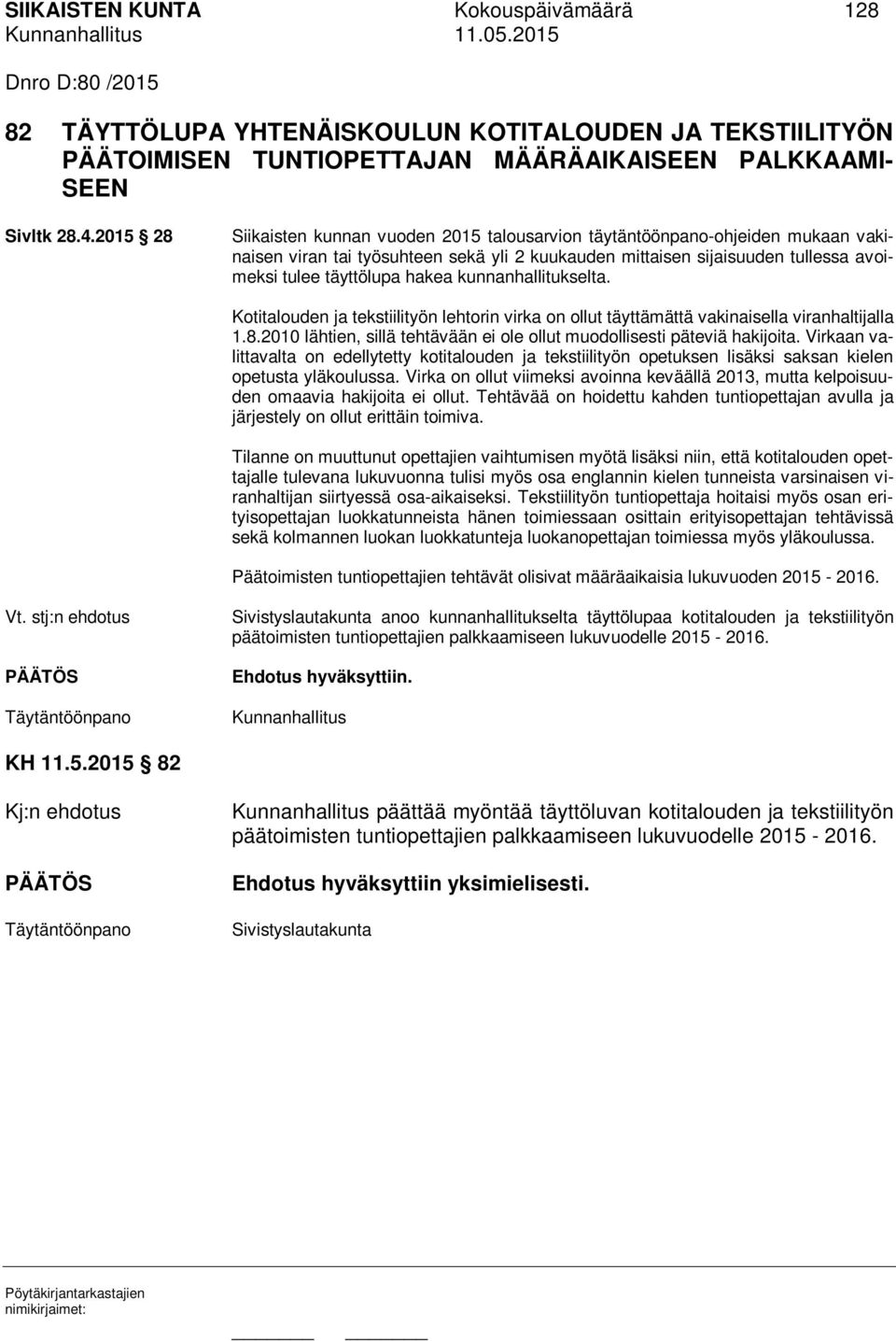 kunnanhallitukselta. Kotitalouden ja tekstiilityön lehtorin virka on ollut täyttämättä vakinaisella viranhaltijalla 1.8.2010 lähtien, sillä tehtävään ei ole ollut muodollisesti päteviä hakijoita.