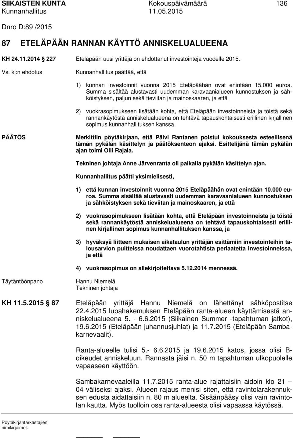 Summa sisältää alustavasti uudemman karavaanialueen kunnostuksen ja sähköistyksen, paljun sekä tieviitan ja mainoskaaren, ja että 2) vuokrasopimukseen lisätään kohta, että Eteläpään investoinneista