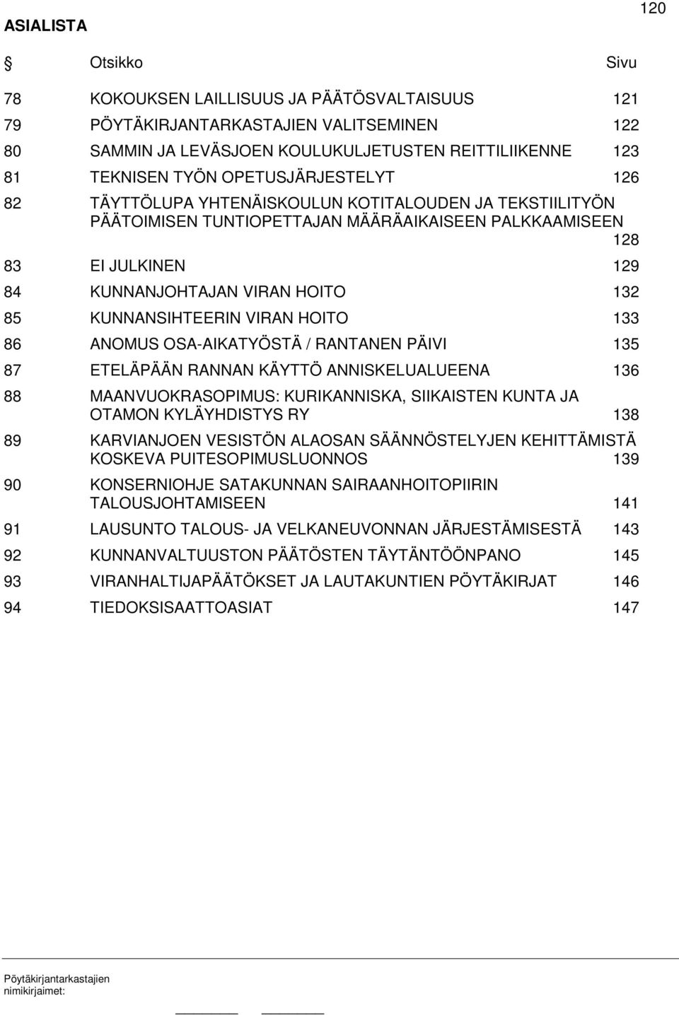 KUNNANSIHTEERIN VIRAN HOITO 133 86 ANOMUS OSA-AIKATYÖSTÄ / RANTANEN PÄIVI 135 87 ETELÄPÄÄN RANNAN KÄYTTÖ ANNISKELUALUEENA 136 88 MAANVUOKRASOPIMUS: KURIKANNISKA, SIIKAISTEN KUNTA JA OTAMON