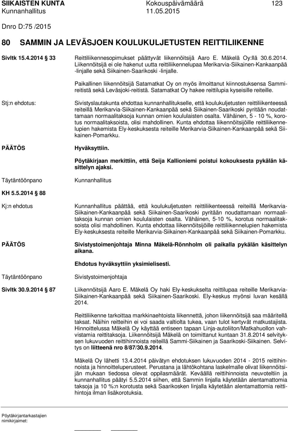 Paikallinen liikennöitsijä Satamatkat Oy on myös ilmoittanut kiinnostuksensa Sammireitistä sekä Leväsjoki-reitistä. Satamatkat Oy hakee reittilupia kyseisille reiteille.