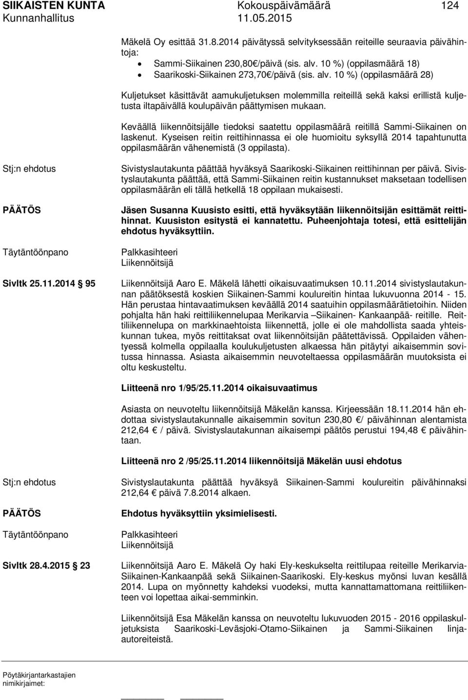 10 %) (oppilasmäärä 28) Kuljetukset käsittävät aamukuljetuksen molemmilla reiteillä sekä kaksi erillistä kuljetusta iltapäivällä koulupäivän päättymisen mukaan.