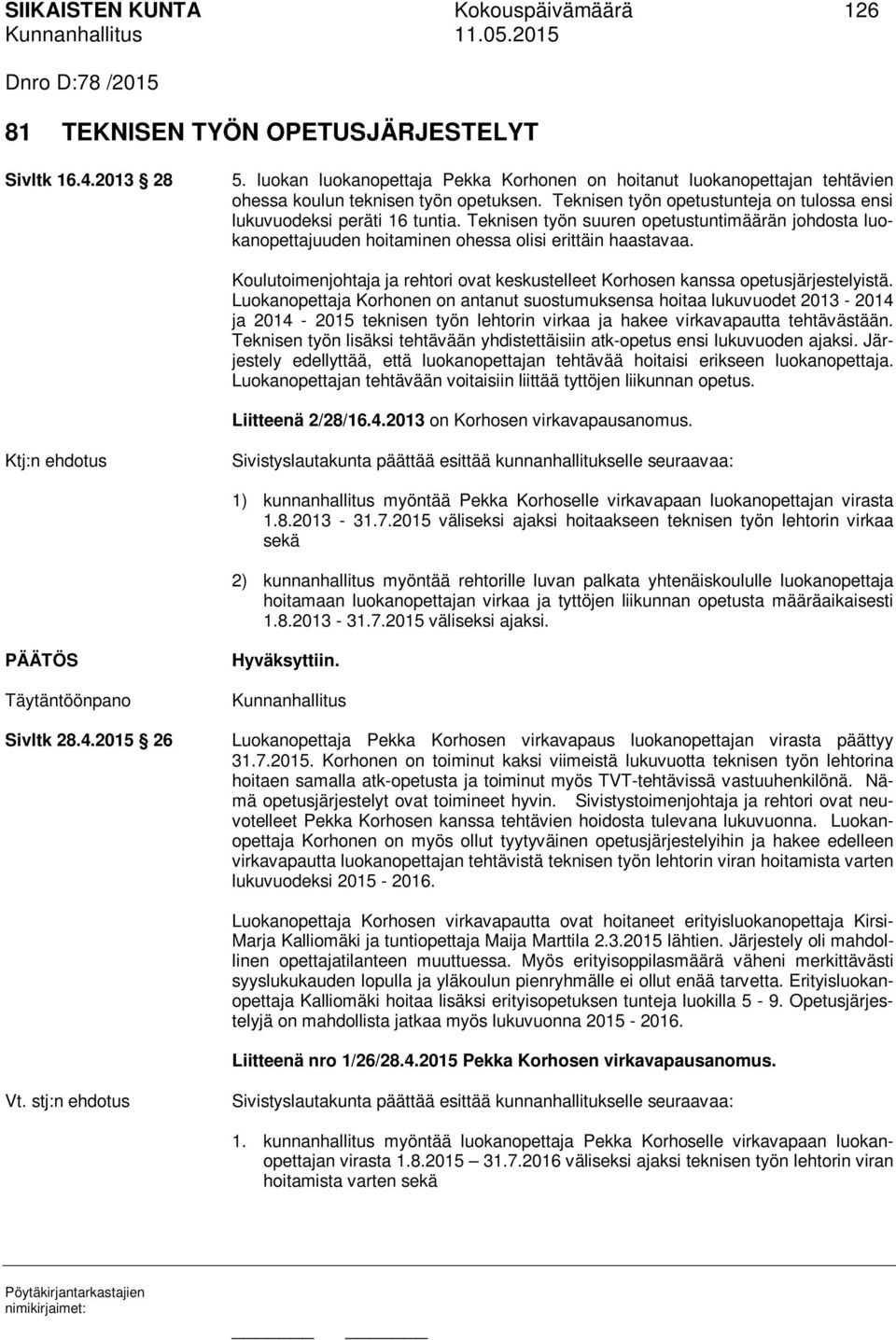 Teknisen työn suuren opetustuntimäärän johdosta luokanopettajuuden hoitaminen ohessa olisi erittäin haastavaa. Koulutoimenjohtaja ja rehtori ovat keskustelleet Korhosen kanssa opetusjärjestelyistä.