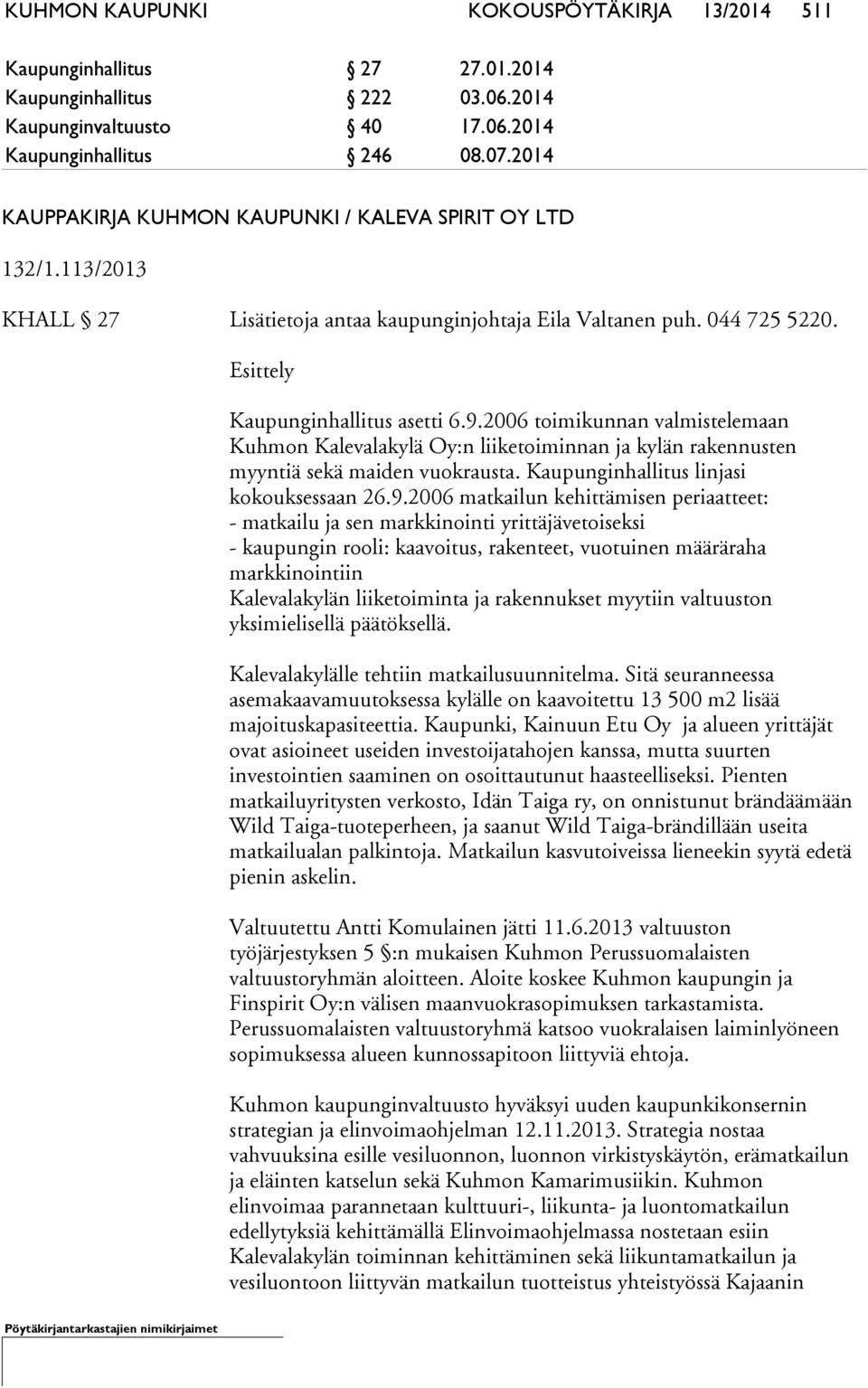 2006 toimikunnan valmistelemaan Kuhmon Kalevalakylä Oy:n liiketoiminnan ja kylän rakennusten myyntiä sekä maiden vuokrausta. Kaupunginhallitus linjasi kokouksessaan 26.9.