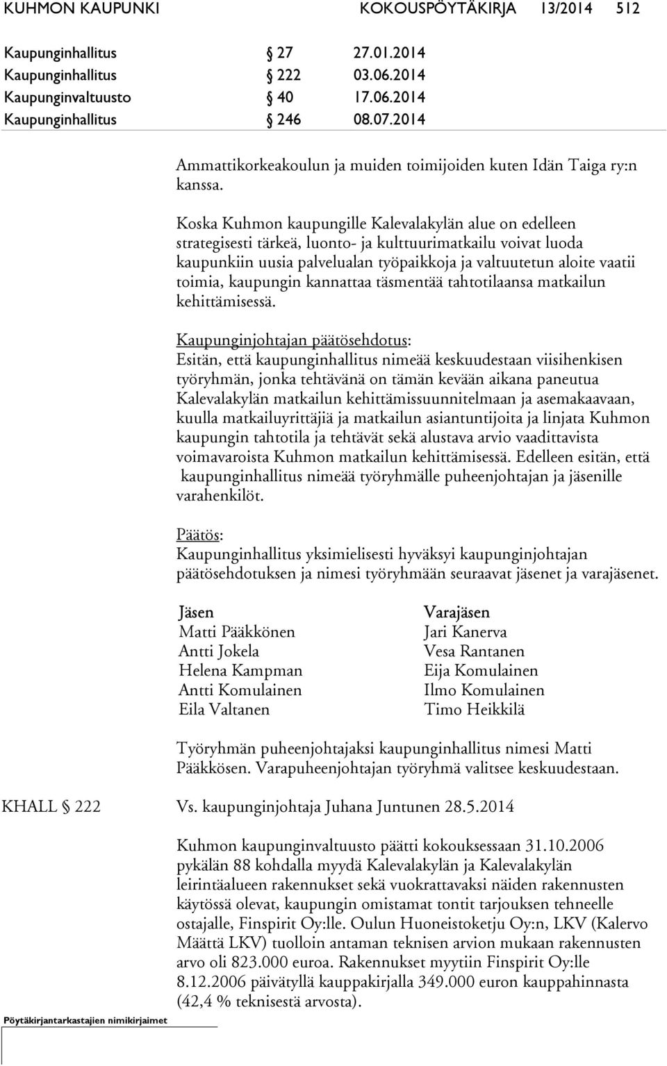 Koska Kuhmon kaupungille Kalevalakylän alue on edelleen strategisesti tärkeä, luonto- ja kulttuurimatkailu voivat luoda kaupunkiin uusia palvelualan työpaikkoja ja valtuutetun aloite vaatii toimia,