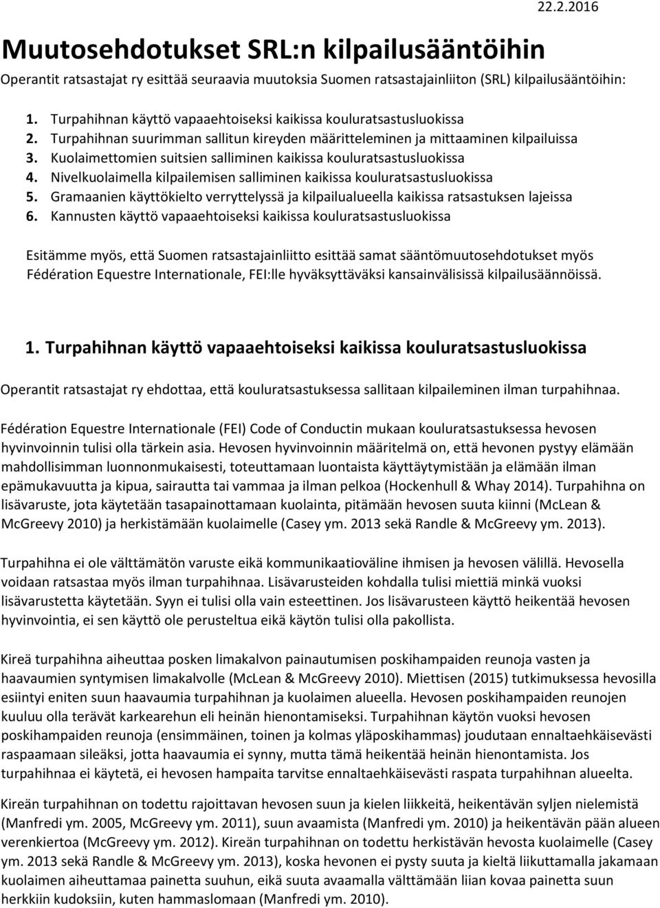 Kuolaimettomien suitsien salliminen kaikissa kouluratsastusluokissa 4. Nivelkuolaimella kilpailemisen salliminen kaikissa kouluratsastusluokissa 5.