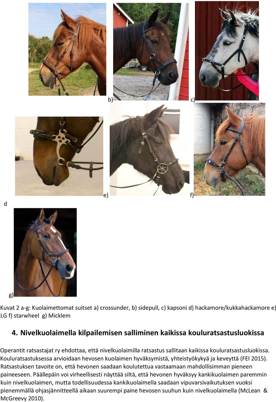 Kouluratsastuksessa arvioidaan hevosen kuolaimen hyväksymistä, yhteistyökykyä ja keveyttä (FEI 2015).