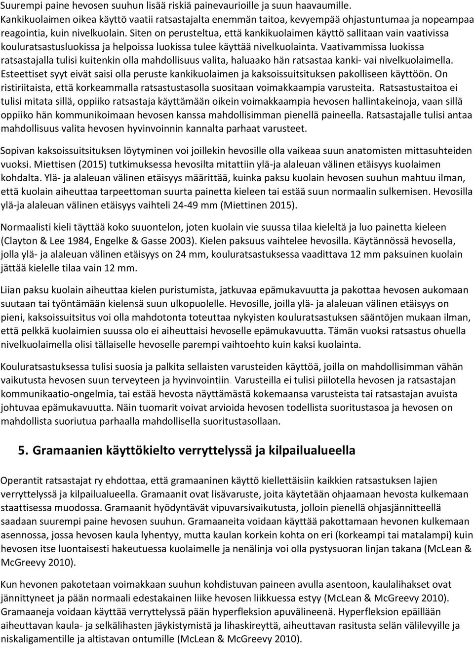 Siten on perusteltua, että kankikuolaimen käyttö sallitaan vain vaativissa kouluratsastusluokissa ja helpoissa luokissa tulee käyttää nivelkuolainta.