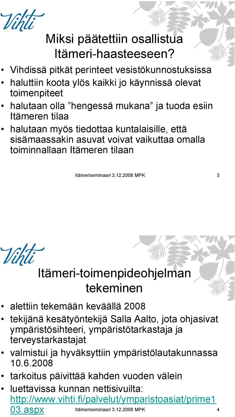 kuntalaisille, että sisämaassakin asuvat voivat vaikuttaa omalla toiminnallaan Itämeren tilaan Itämeriseminaari 3.12.