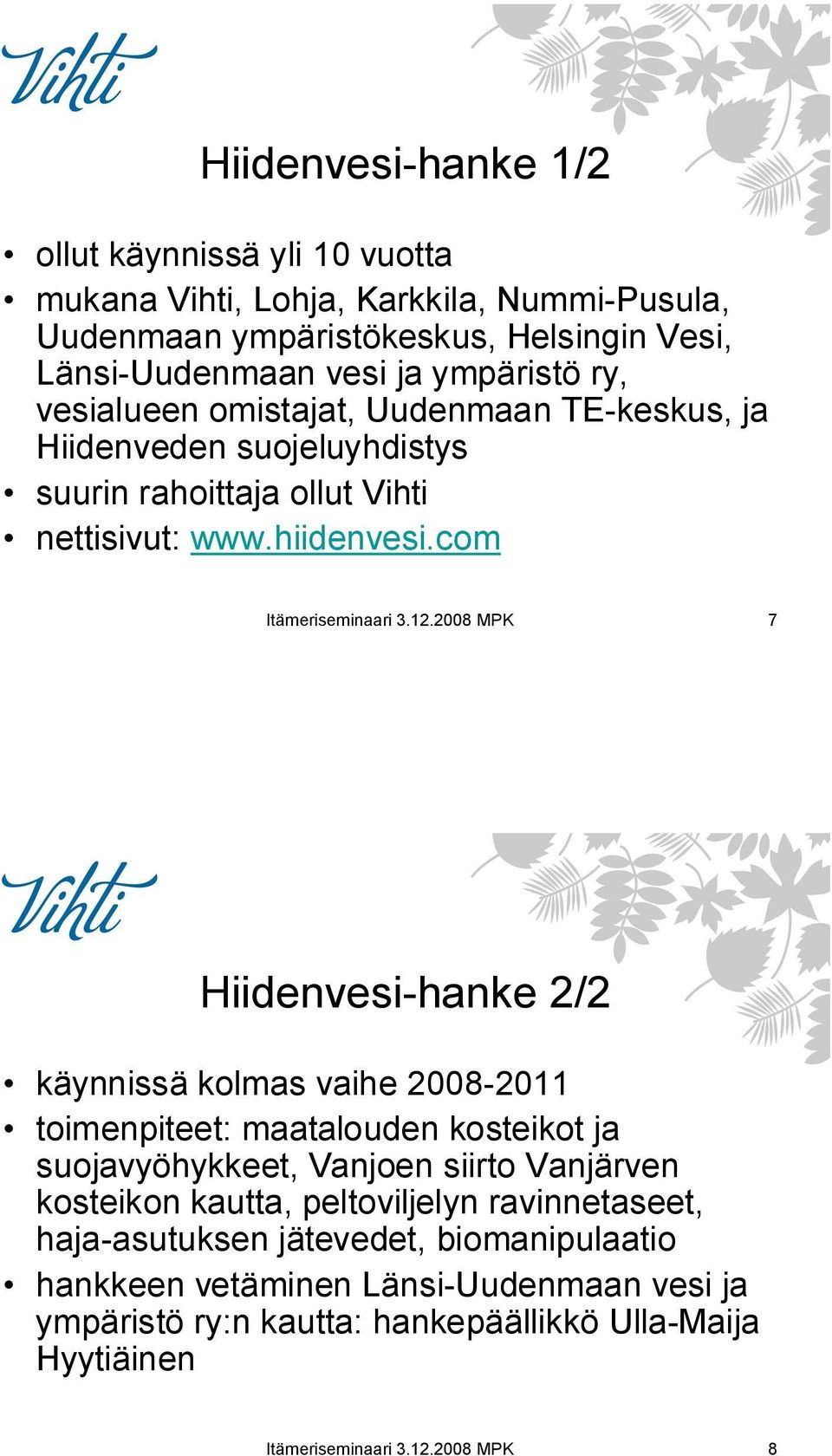 2008 MPK 7 Hiidenvesi-hanke 2/2 käynnissä kolmas vaihe 2008-2011 toimenpiteet: maatalouden kosteikot ja suojavyöhykkeet, Vanjoen siirto Vanjärven kosteikon kautta,