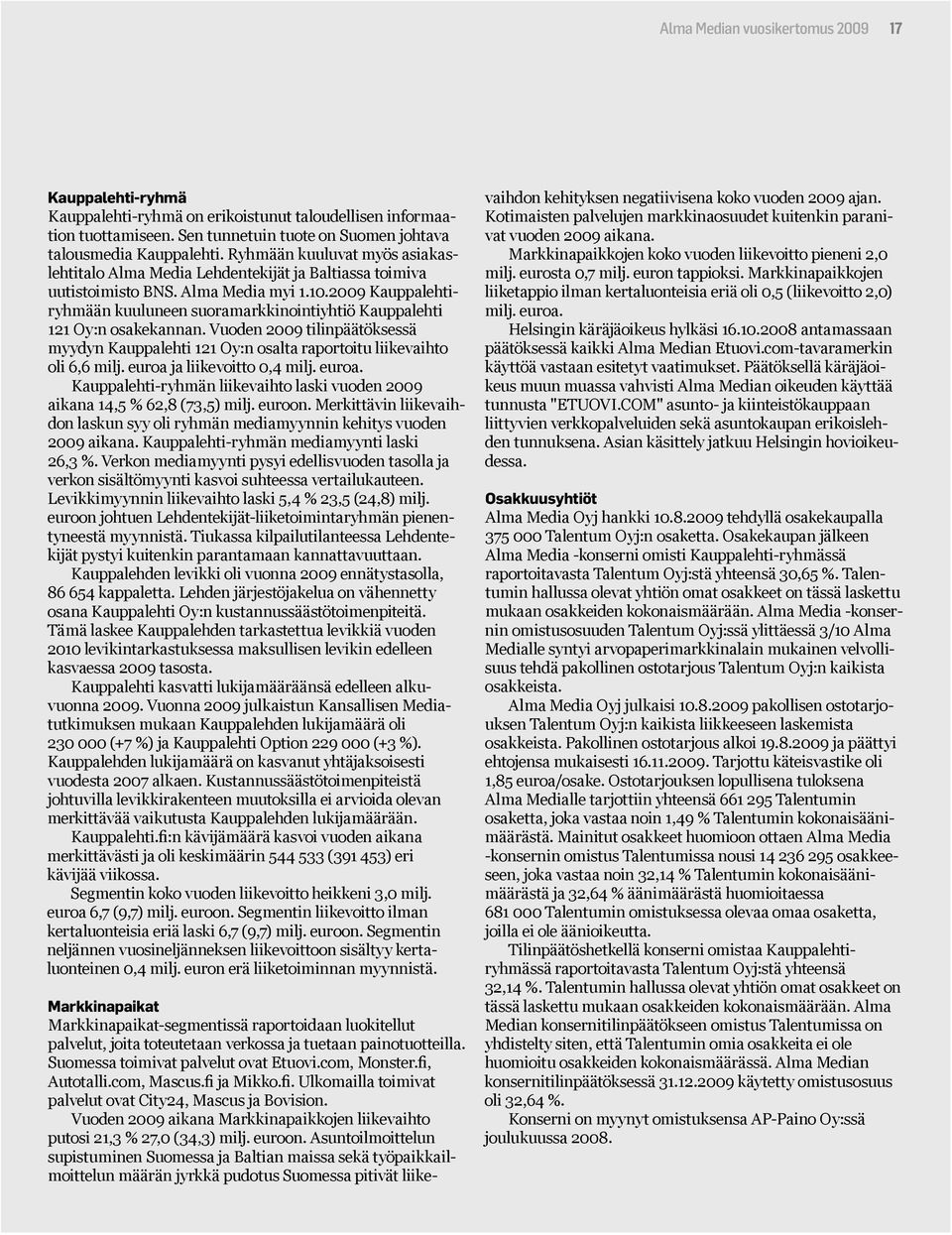 2009 Kauppalehtiryhmään kuuluneen suoramarkkinointiyhtiö Kauppalehti 121 Oy:n osakekannan. Vuoden 2009 tilinpäätöksessä myydyn Kauppalehti 121 Oy:n osalta raportoitu liikevaihto oli 6,6 milj.