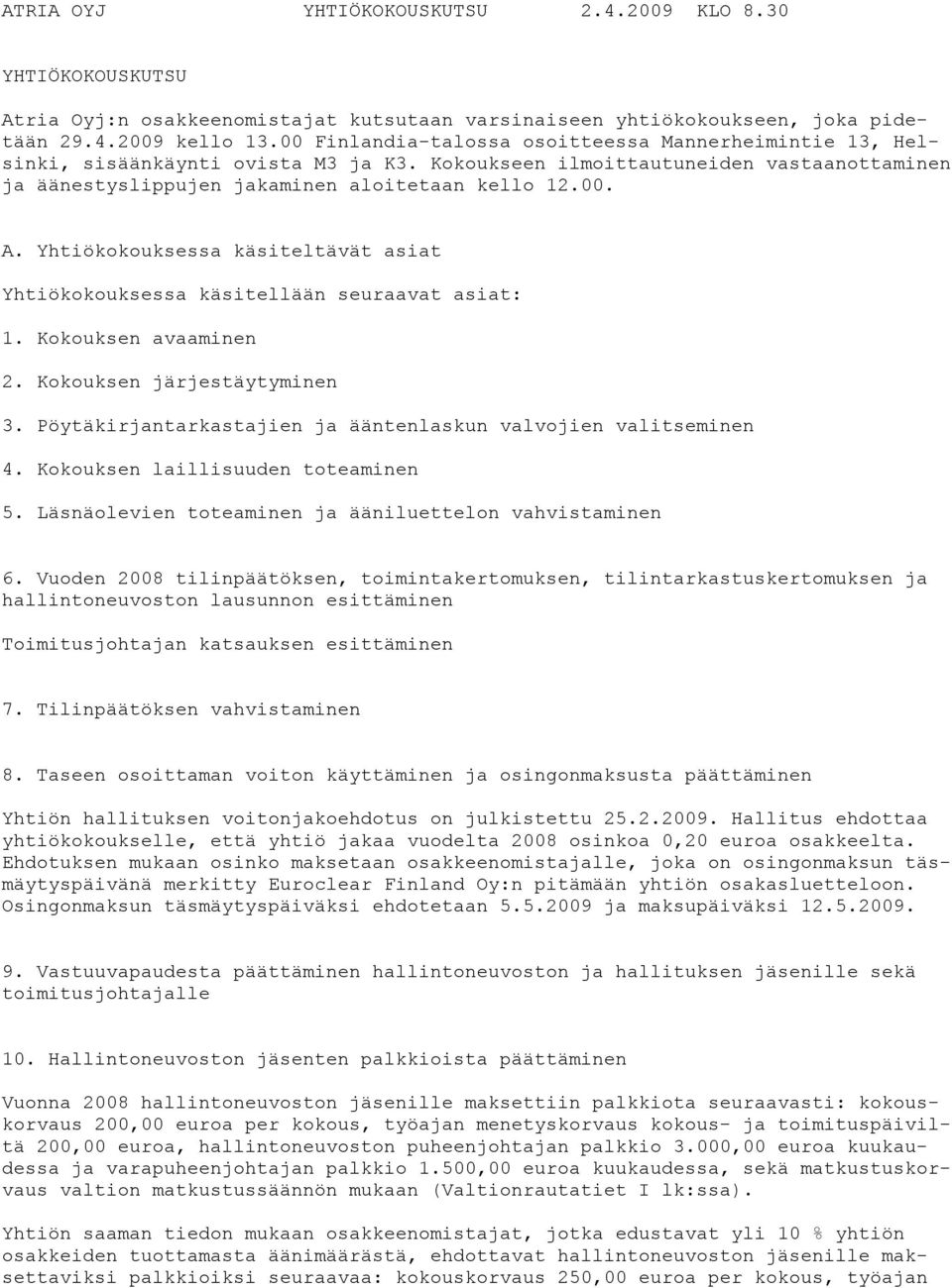 Yhtiökokouksessa käsiteltävät asiat Yhtiökokouksessa käsitellään seuraavat asiat: 1. Kokouksen avaaminen 2. Kokouksen järjestäytyminen 3.