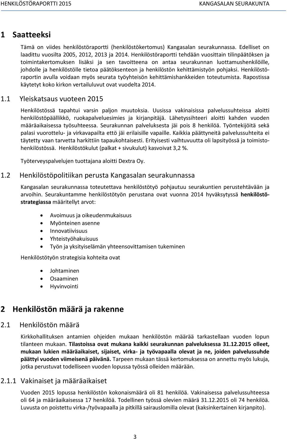 henkilöstön kehittämistyön pohjaksi. Henkilöstöraportin avulla voidaan myös seurata työyhteisön kehittämishankkeiden toteutumista. Rapostissa käytetyt koko kirkon vertailuluvut ovat vuodelta 214. 1.